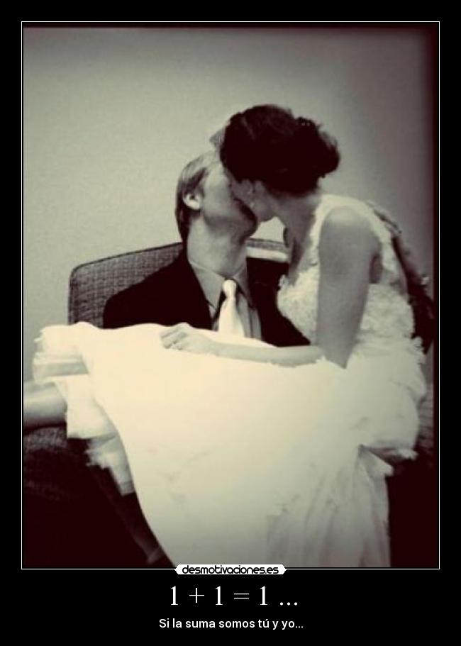 1 + 1 = 1 ... - Si la suma somos tú y yo...