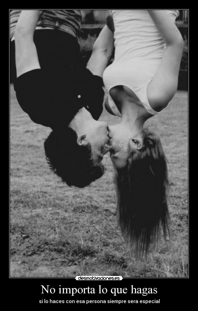 No importa lo que hagas - si lo haces con esa persona siempre sera especial