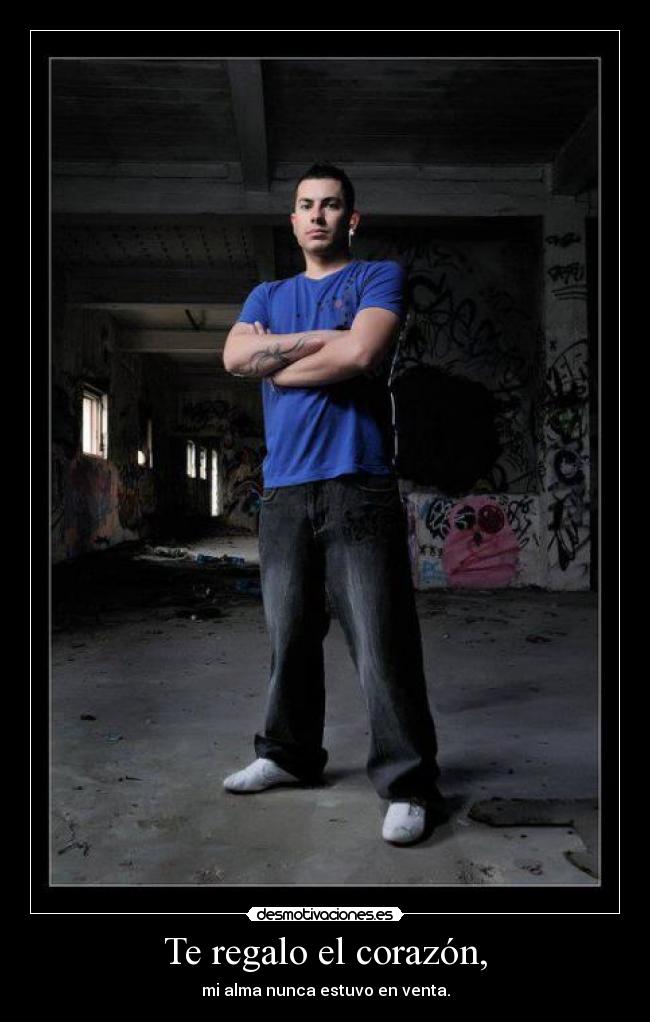 Te regalo el corazón, - mi alma nunca estuvo en venta.