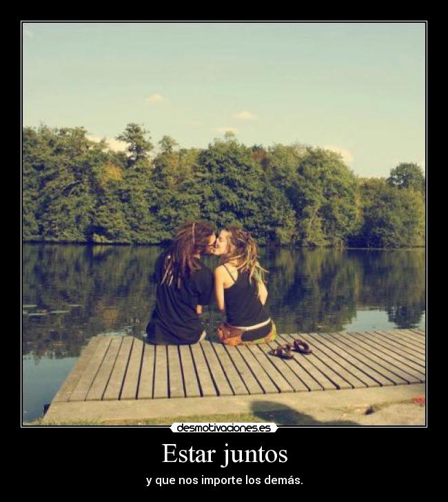 Estar juntos - y que nos importe los demás.