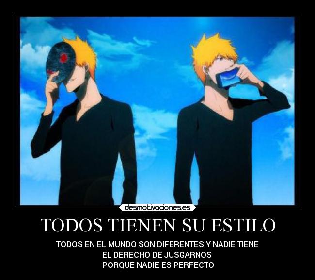 TODOS TIENEN SU ESTILO - TODOS EN EL MUNDO SON DIFERENTES Y NADIE TIENE
EL DERECHO DE JUSGARNOS
PORQUE NADIE ES PERFECTO
