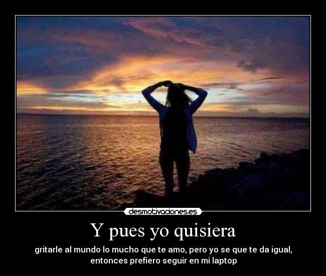 Y pues yo quisiera -