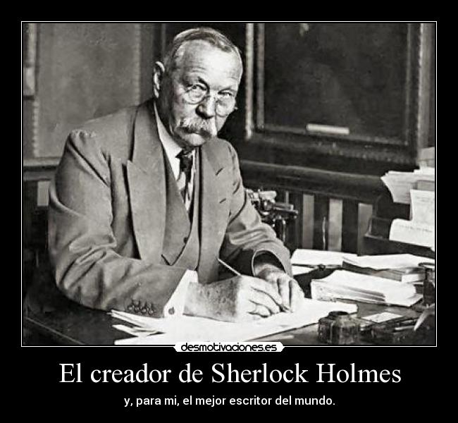 El creador de Sherlock Holmes - y, para mi, el mejor escritor del mundo.