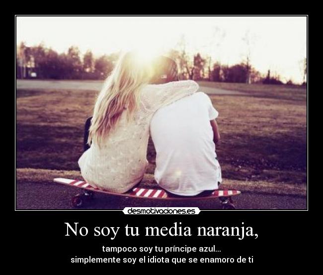 No soy tu media naranja, - 