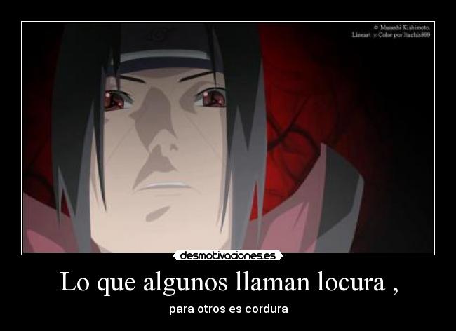 Lo que algunos llaman locura , - para otros es cordura