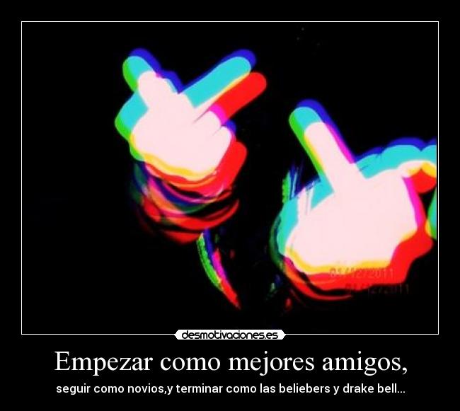 Empezar como mejores amigos, - seguir como novios,y terminar como las beliebers y drake bell...