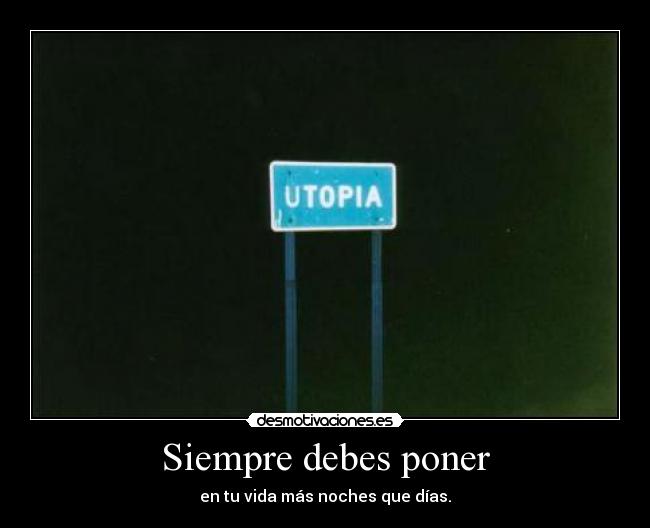 Siempre debes poner - en tu vida más noches que días.