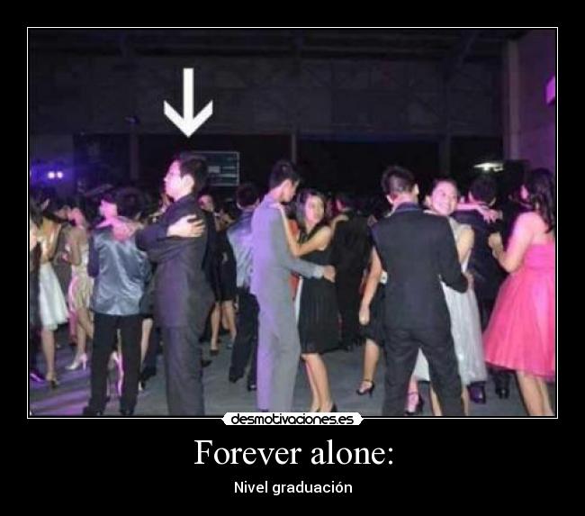 Forever alone: - Nivel graduación