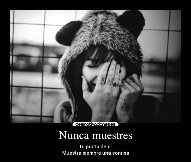 Nunca muestres - tu punto débil
Muestra siempre una sonrisa