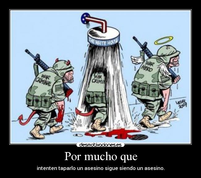 Por mucho que - intenten taparlo un asesino sigue siendo un asesino.