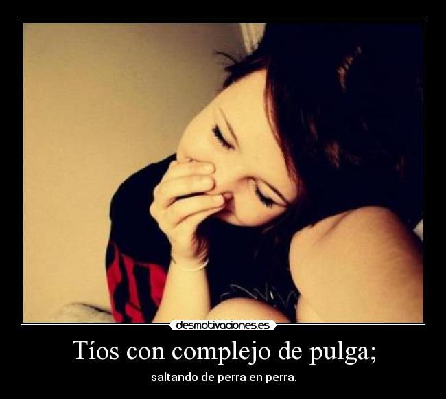 Tíos con complejo de pulga; -