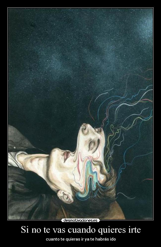 Si no te vas cuando quieres irte - cuanto te quieras ir ya te habrás ido