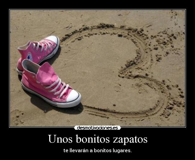 Unos bonitos zapatos - te llevarán a bonitos lugares.