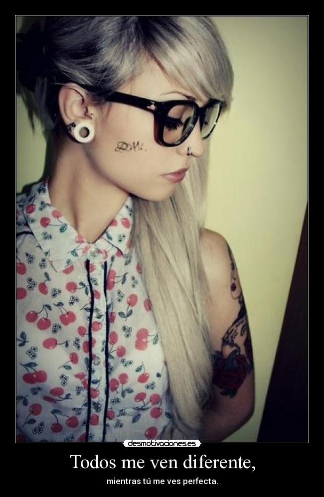 Todos me ven diferente, -