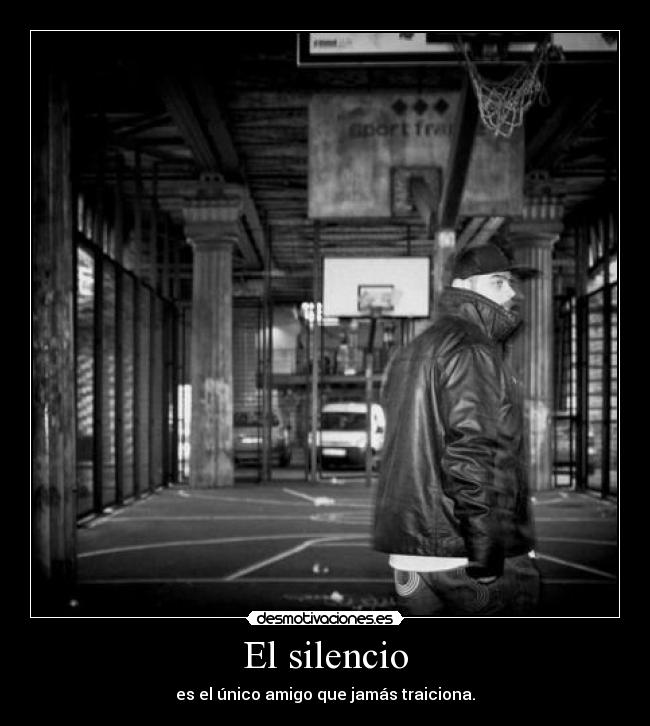 El silencio - es el único amigo que jamás traiciona.