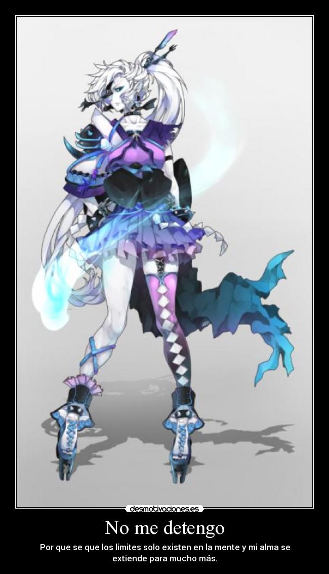 No me detengo - Por que se que los limites solo existen en la mente y mi alma se
extiende para mucho más.