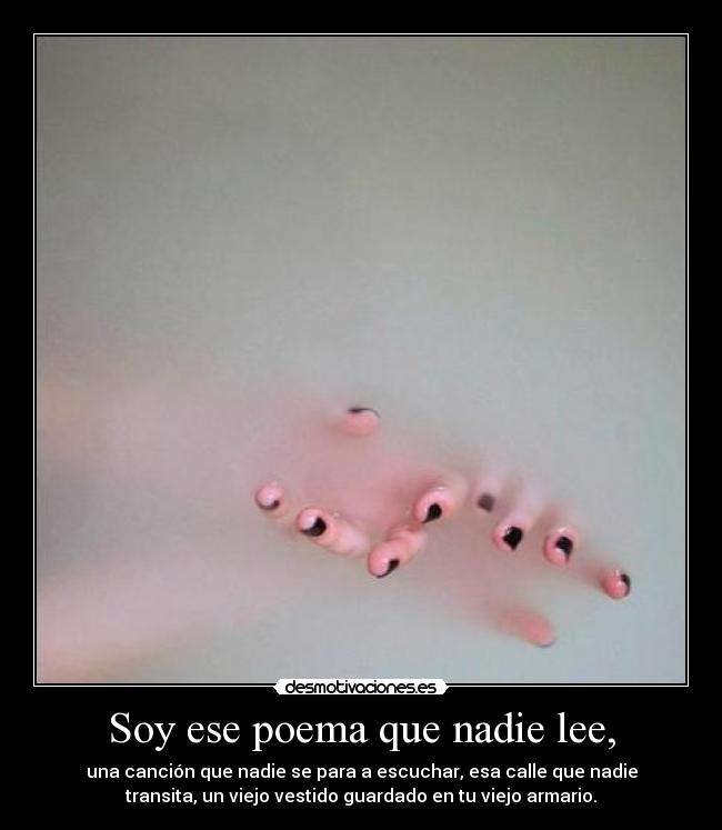 Soy ese poema que nadie lee, - 