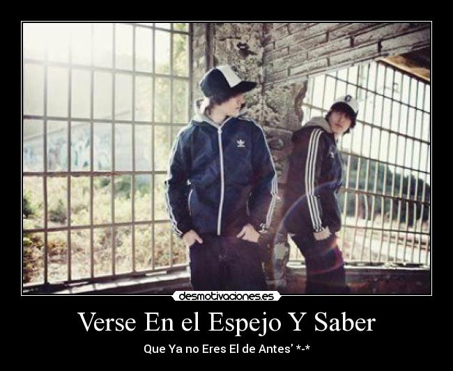 Verse En el Espejo Y Saber - Que Ya no Eres El de Antes *-*