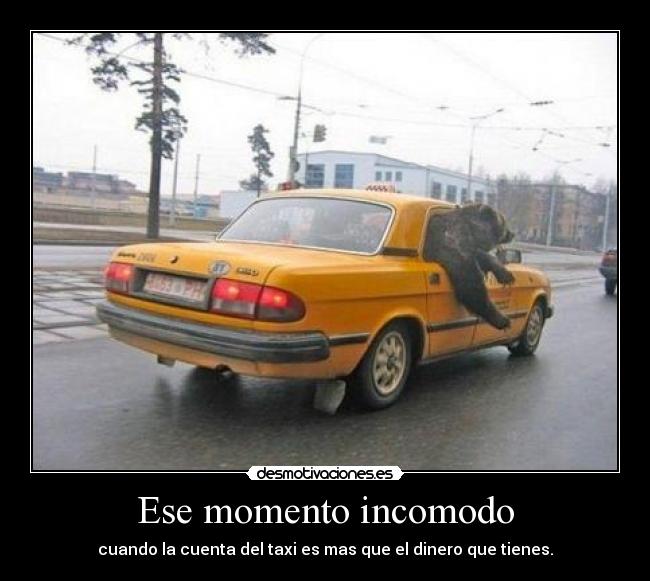 Ese momento incomodo - cuando la cuenta del taxi es mas que el dinero que tienes.