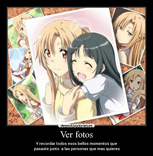 Ver fotos - Y recordar todos esos bellos momentos que
pasaste junto a las personas que mas quieres