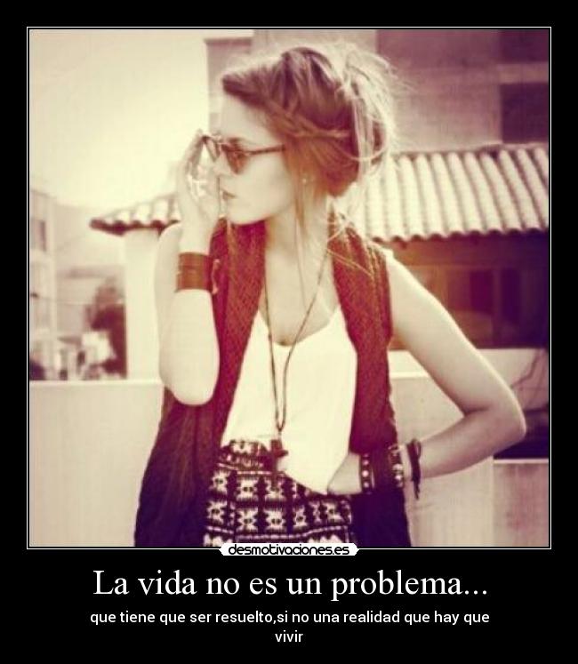 La vida no es un problema... - que tiene que ser resuelto,si no una realidad que hay que
vivir