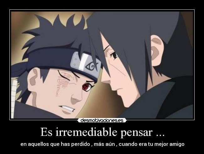 Es irremediable pensar ... - en aquellos que has perdido , más aún , cuando era tu mejor amigo