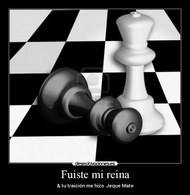 Fuiste mi reina - & tu traición me hizo  Jeque Mate