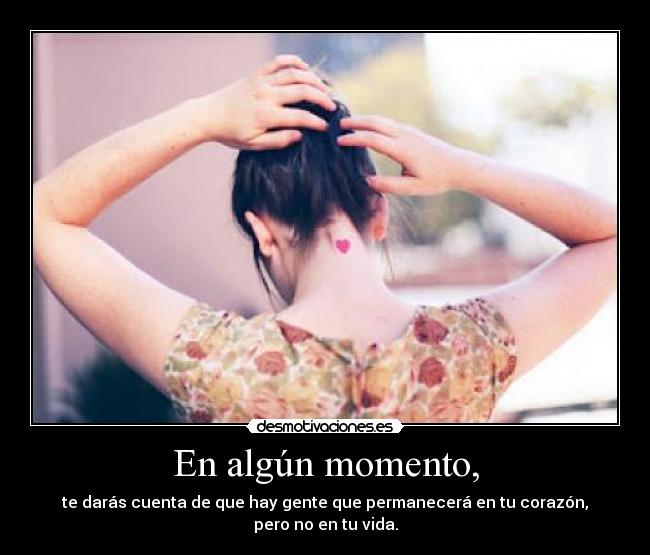 En algún momento, - te darás cuenta de que hay gente que permanecerá en tu corazón, pero no en tu vida.