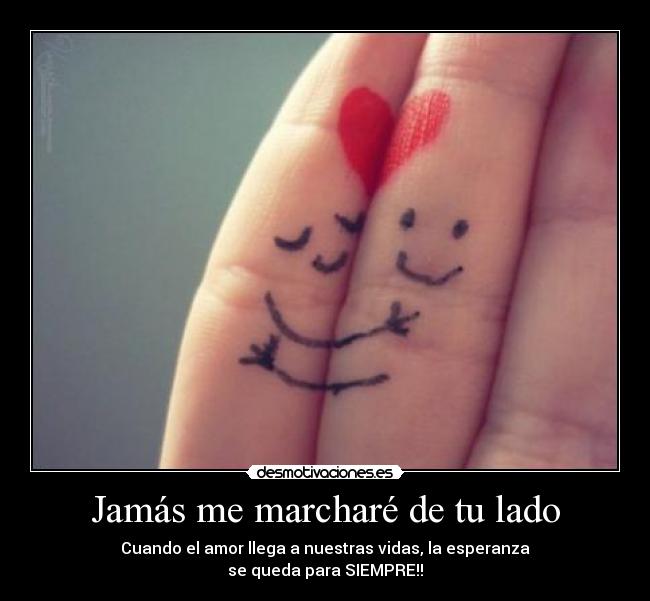 Jamás me marcharé de tu lado - 