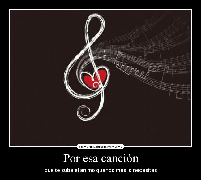 Por esa canción - que te sube el animo quando mas lo necesitas