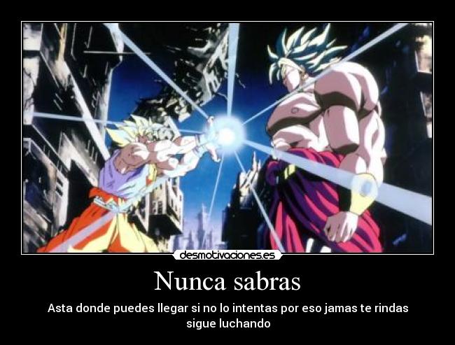 Nunca sabras - Asta donde puedes llegar si no lo intentas por eso jamas te rindas sigue luchando