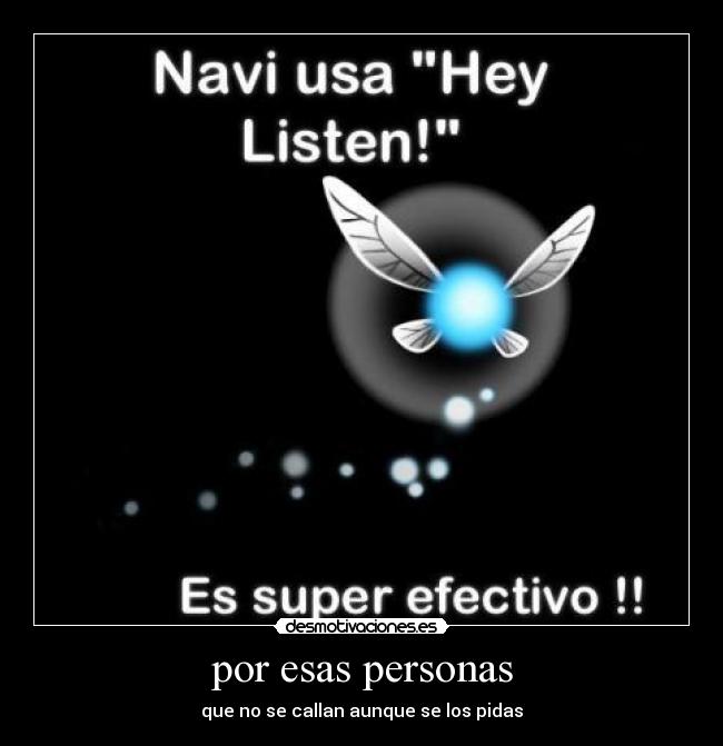 por esas personas - que no se callan aunque se los pidas