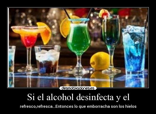 Si el alcohol desinfecta y el - 