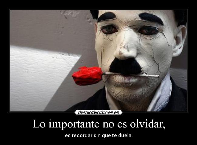 Lo importante no es olvidar, - es recordar sin que te duela.