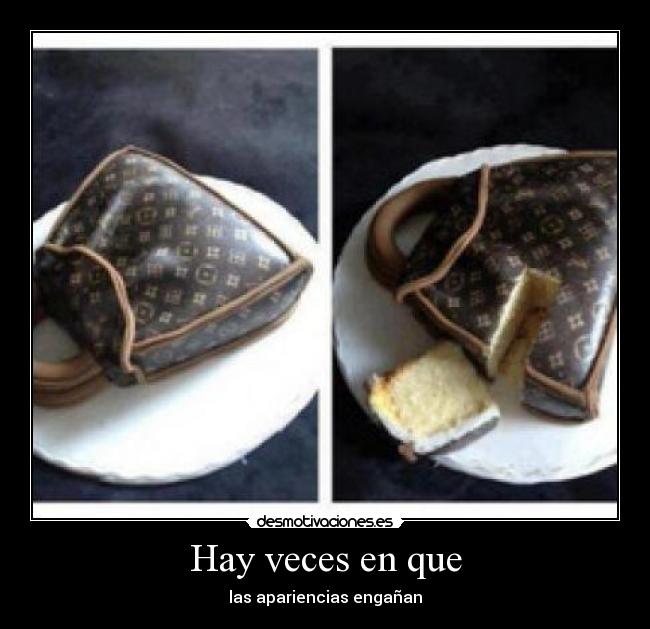 Hay veces en que - las apariencias engañan