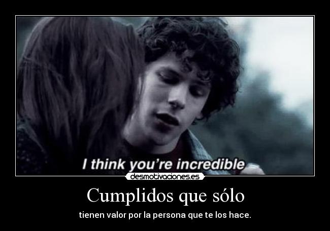 Cumplidos que sólo - tienen valor por la persona que te los hace.