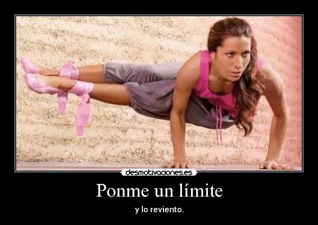 Ponme un límite - y lo reviento.