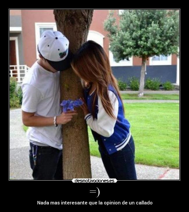 =) - Nada mas interesante que la opinion de un callado