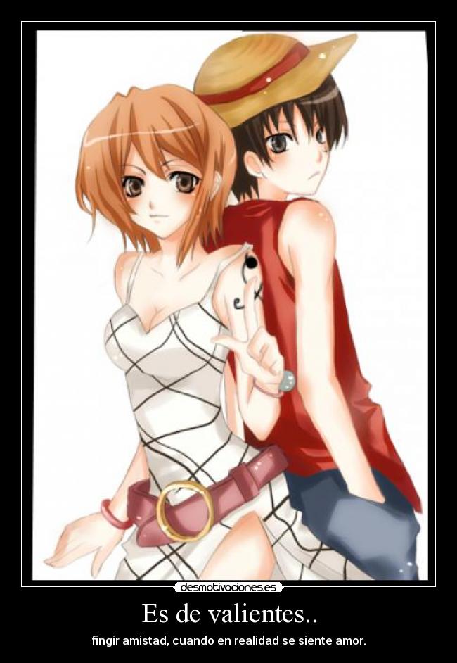 Es de valientes.. - fingir amistad, cuando en realidad se siente amor.