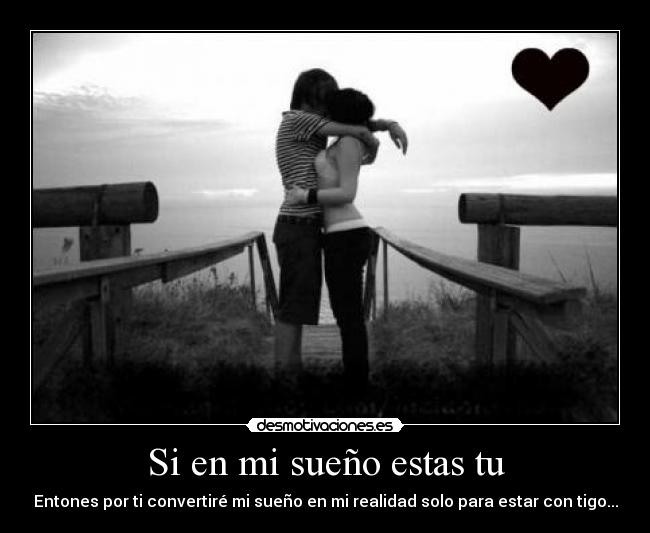 Si en mi sueño estas tu - Entones por ti convertiré mi sueño en mi realidad solo para estar con tigo...