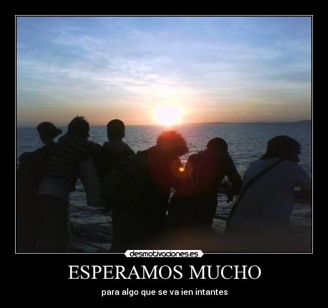 ESPERAMOS MUCHO - para algo que se va ien intantes