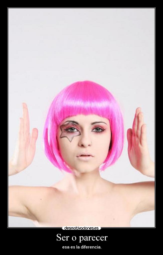 Ser o parecer - esa es la diferencia.