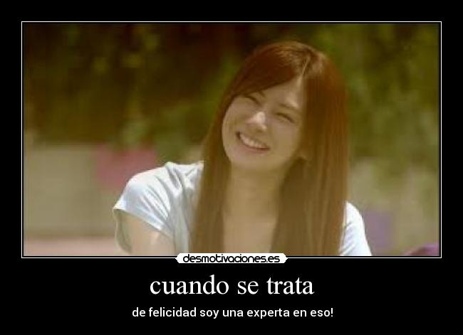 cuando se trata - de felicidad soy una experta en eso!