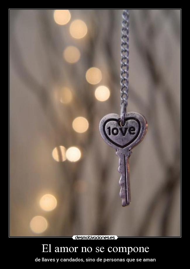 El amor no se compone - de llaves y candados, sino de personas que se aman