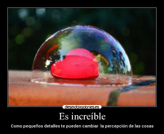 Es increíble - Como pequeños detalles te pueden cambiar la percepción de las cosas