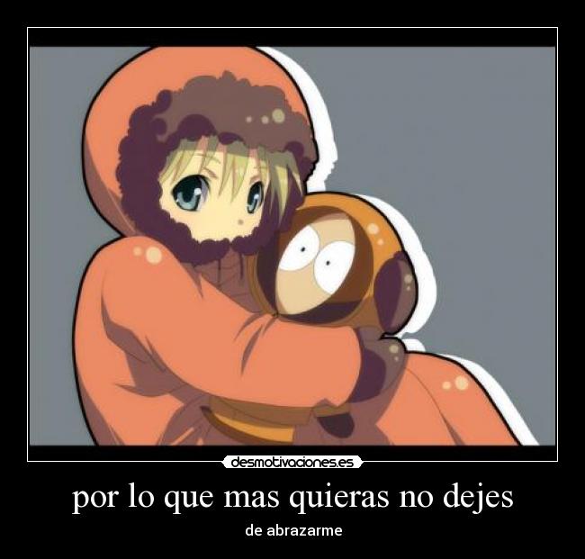 por lo que mas quieras no dejes - de abrazarme