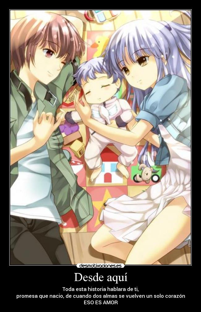 Desde aquí - Toda esta historia hablara de ti,
promesa que nacio, de cuando dos almas se vuelven un solo corazón
ESO ES AMOR