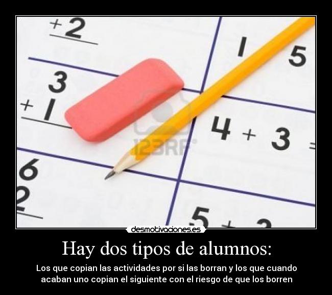 Hay dos tipos de alumnos: - Los que copian las actividades por si las borran y los que cuando
acaban uno copian el siguiente con el riesgo de que los borren