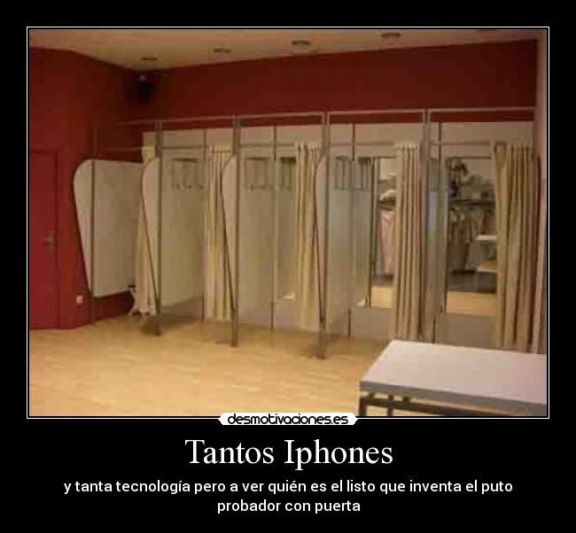 Tantos Iphones - y tanta tecnología pero a ver quién es el listo que inventa el puto probador con puerta