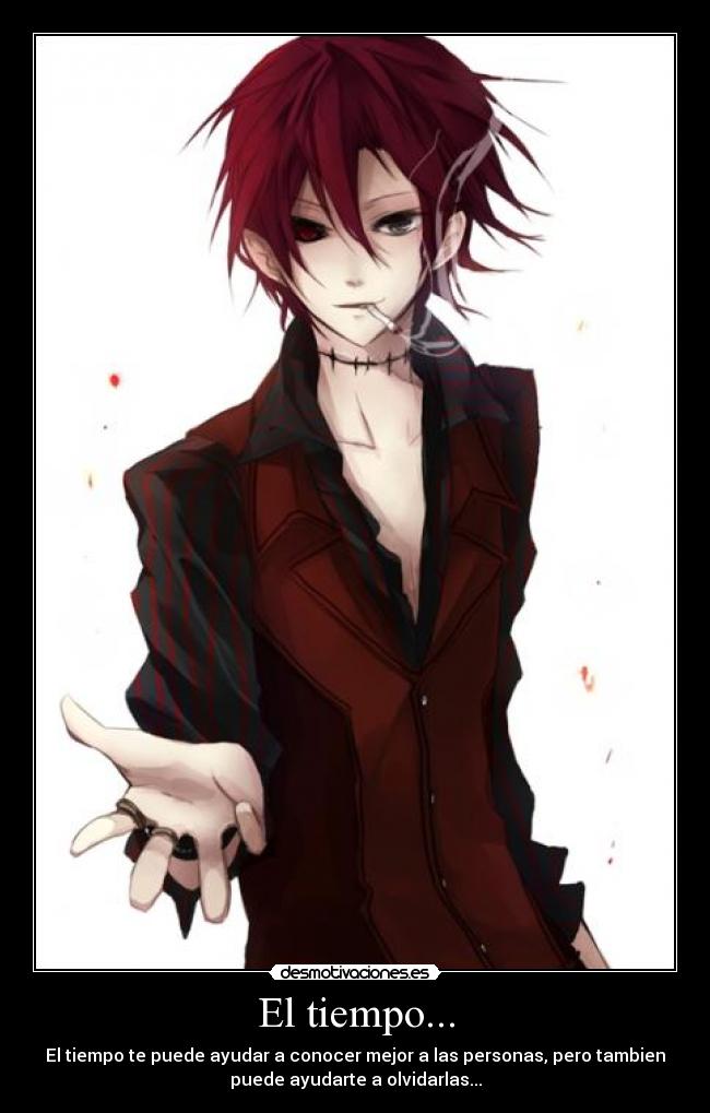 El tiempo... - El tiempo te puede ayudar a conocer mejor a las personas, pero tambien
puede ayudarte a olvidarlas...